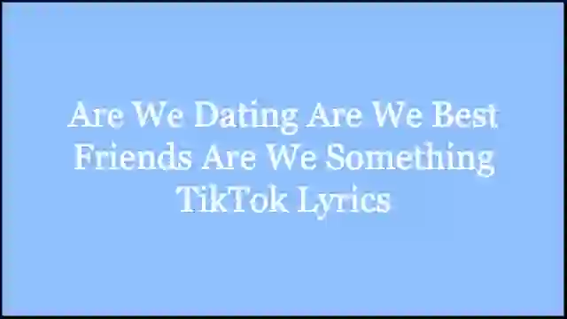 Are We Dating Are We Best Friends Are We Something TikTok Lyrics