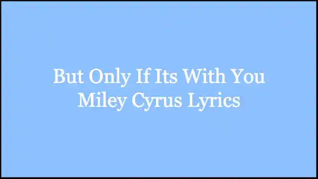 But Only If Its With You Miley Cyrus Lyrics
