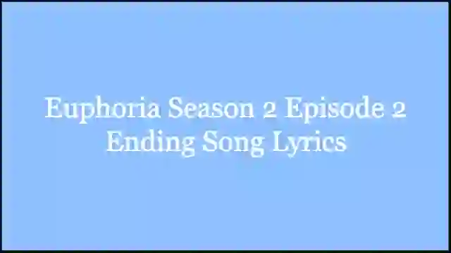 Euphoria Season 2 Episode 2 Ending Song Lyrics