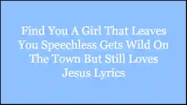 Find You A Girl That Leaves You Speechless Gets Wild On The Town But Still Loves Jesus Lyrics