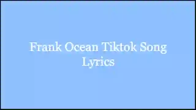 Frank Ocean Tiktok Song Lyrics