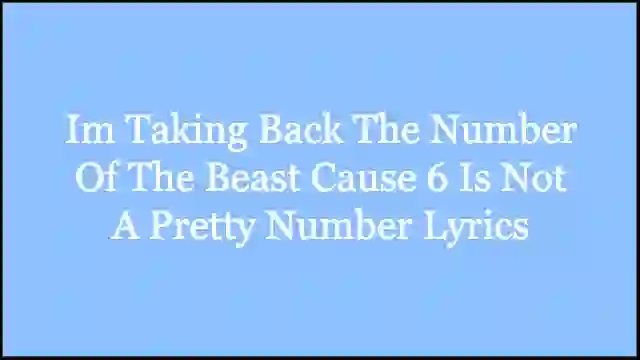 Im Taking Back The Number Of The Beast Cause 6 Is Not A Pretty Number Lyrics