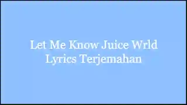 Let Me Know Juice Wrld Lyrics Terjemahan