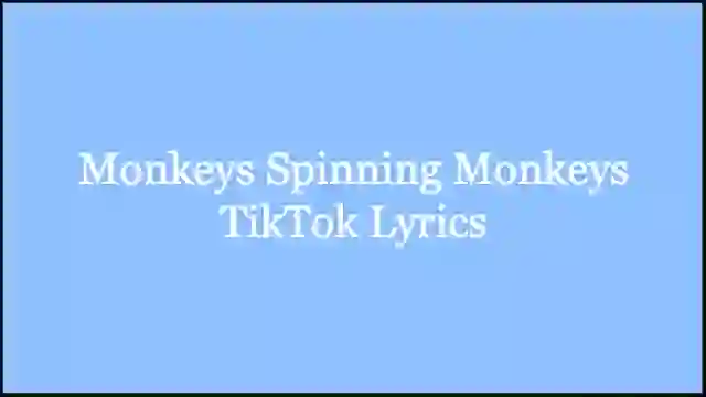 Monkeys Spinning Monkeys TikTok Lyrics