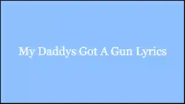 My Daddys Got A Gun Lyrics