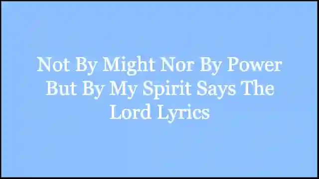 Not By Might Nor By Power But By My Spirit Says The Lord Lyrics