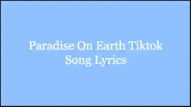 Paradise On Earth Tiktok Song Lyrics