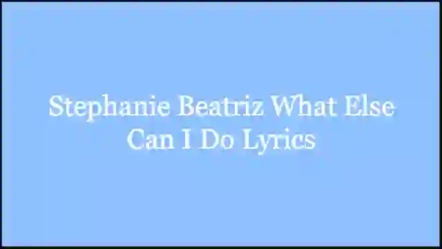 Stephanie Beatriz What Else Can I Do What Else Can I Do Lyrics