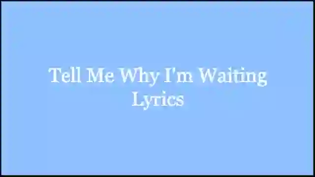 Tell Me Why I'm Waiting Lyrics