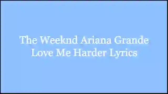 The Weeknd Ariana Grande Love Me Harder Lyrics