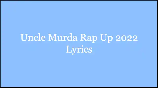 Uncle Murda Rap Up 2022 Lyrics