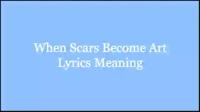 When Scars Become Art Lyrics Meaning