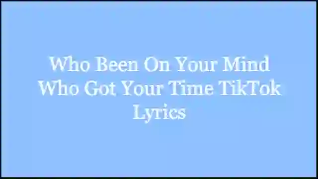 Who Been On Your Mind Who Got Your Time TikTok Lyrics