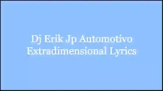 Dj Erik Jp Automotivo Extradimensional Lyrics