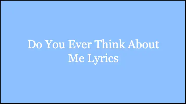 Do You Ever Think About Me Lyrics