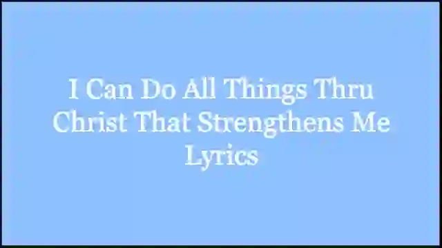 I Can Do All Things Thru Christ That Strengthens Me Lyrics