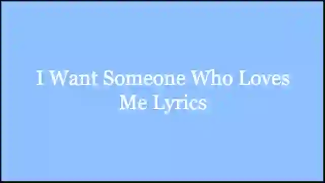 I Want Someone Who Loves Me Lyrics