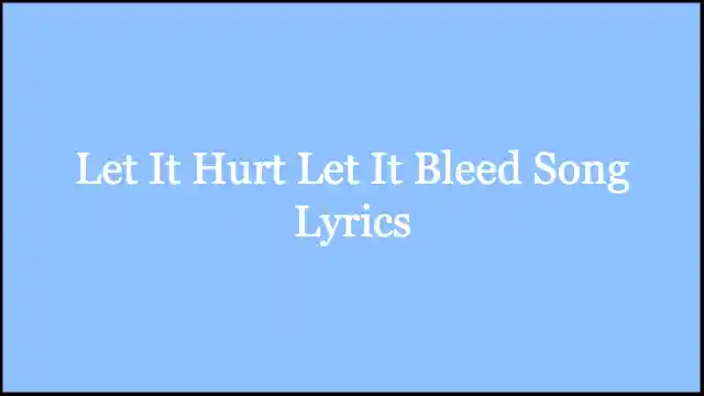 Let It Hurt Let It Bleed Song Lyrics