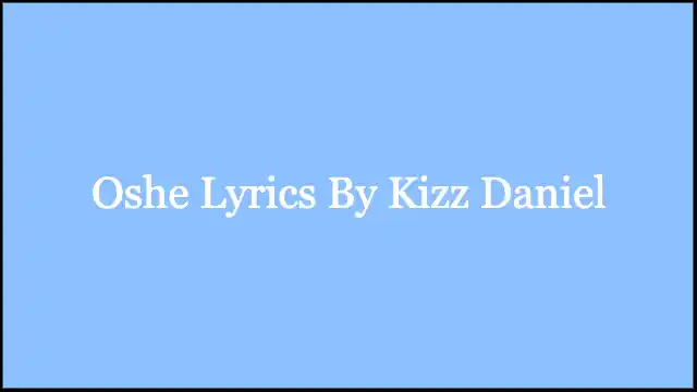 Oshe Lyrics By Kizz Daniel