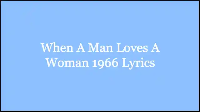 When A Man Loves A Woman 1966 Lyrics