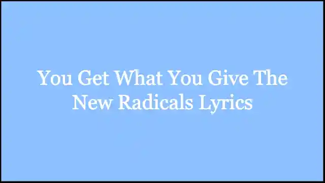 You Get What You Give The New Radicals Lyrics