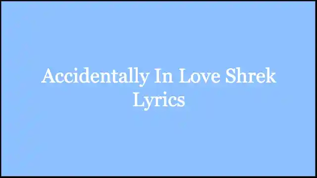 Accidentally In Love Shrek Lyrics