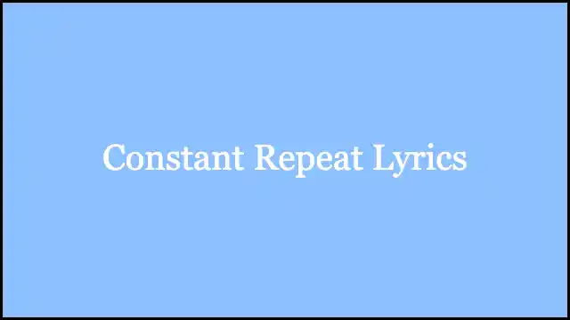 Constant Repeat Lyrics