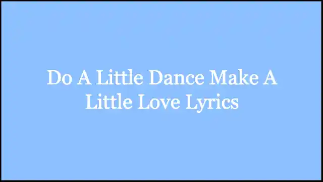 Do A Little Dance Make A Little Love Lyrics