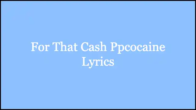 For That Cash Ppcocaine Lyrics