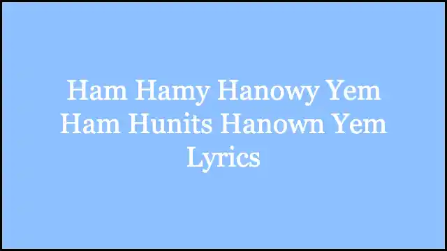 Ham Hamy Hanowy Yem Ham Hunits Hanown Yem Lyrics