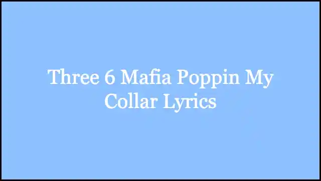 Three 6 Mafia Poppin My Collar Lyrics