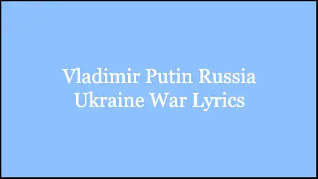 Vladimir Putin Russia Ukraine War Lyrics