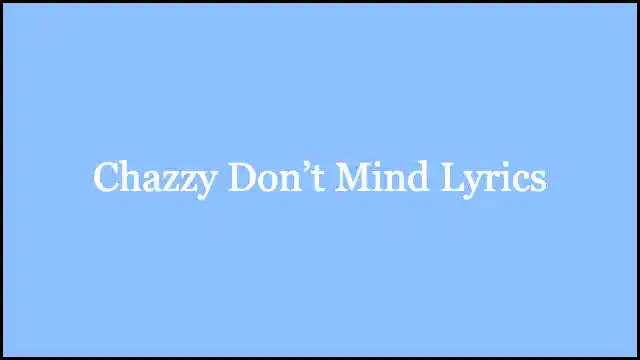 Chazzy Don’t Mind Lyrics – Kurt Vile