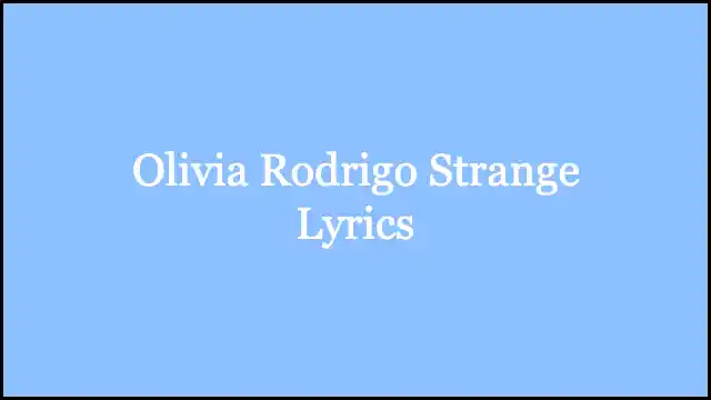 Olivia Rodrigo Strange Lyrics