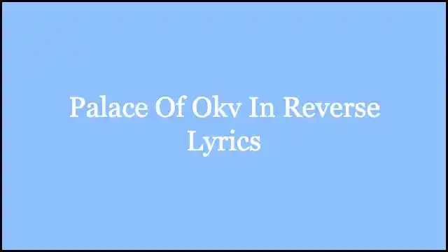 Palace Of Okv In Reverse Lyrics - Kurt Vile