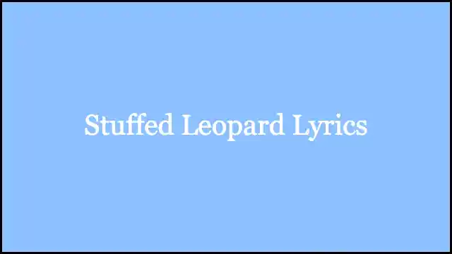Stuffed Leopard Lyrics