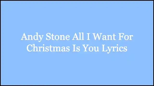 Andy Stone All I Want For Christmas Is You Lyrics