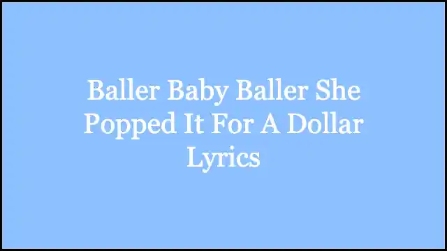 Baller Baby Baller She Popped It For A Dollar Lyrics