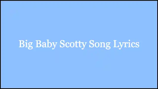 Big Baby Scotty Song Lyrics