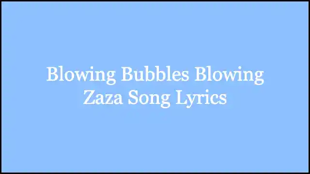 Blowing Bubbles Blowing Zaza Song Lyrics