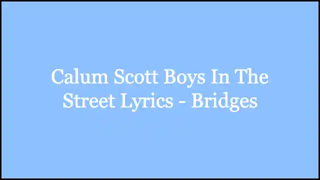 Calum Scott Boys In The Street Lyrics - Bridges