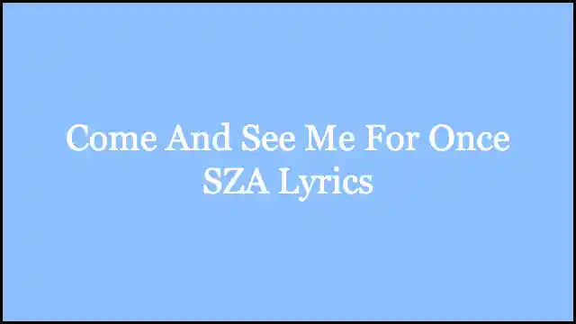Come And See Me For Once SZA Lyrics