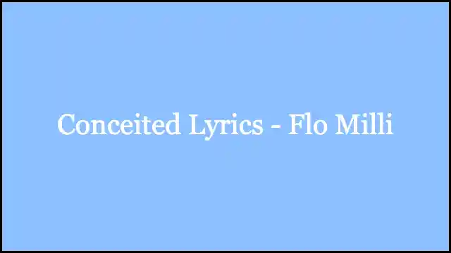 Conceited Lyrics - Flo Milli