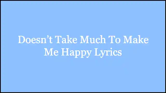 Doesn’t Take Much To Make Me Happy Lyrics