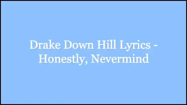 Drake Down Hill Lyrics - Honestly, Nevermind