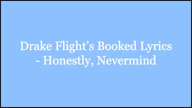 Drake Flight’s Booked Lyrics - Honestly, Nevermind