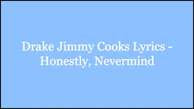Drake Jimmy Cooks Lyrics - Honestly, Nevermind
