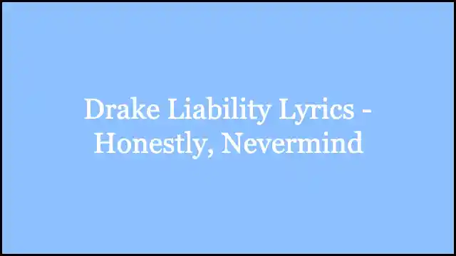Drake Liability Lyrics - Honestly, Nevermind