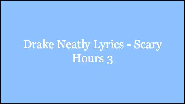 Drake Neatly Lyrics - Scary Hours 3