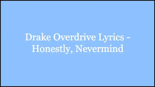 Drake Overdrive Lyrics - Honestly, Nevermind